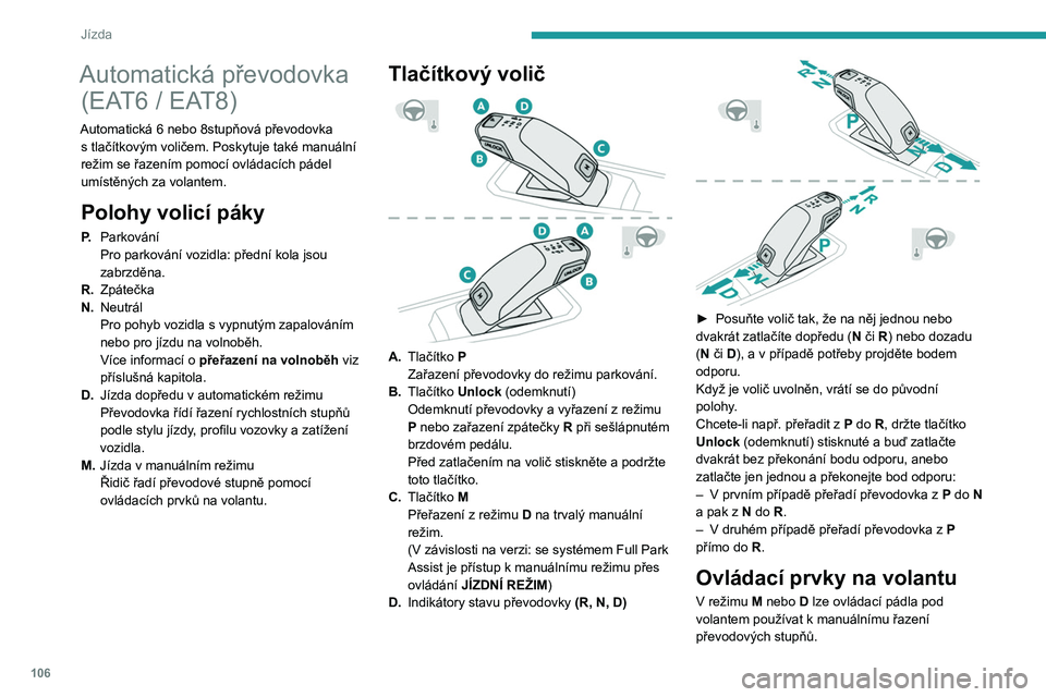 PEUGEOT 508 2021 Návod na použití (in Czech) 106
Jízda
Automatická převodovka (EAT6 / EAT8)
Automatická 6 nebo 8stupňová převodovka
s tlačítkovým voličem. Poskytuje také manuální
režim se řazením pomocí ovládacích pádel PEUGEOT 508 2021 Návod na použití (in Czech) 106
Jízda
Automatická převodovka (EAT6 / EAT8)
Automatická 6 nebo 8stupňová převodovka
s tlačítkovým voličem. Poskytuje také manuální
režim se řazením pomocí ovládacích pádel