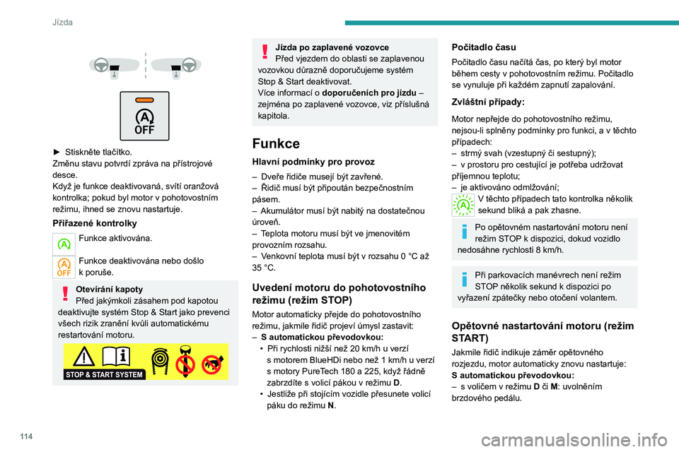 PEUGEOT 508 2021  Návod na použití (in Czech) 11 4
Jízda
 
 
 
 
► Stiskněte tlačítko.
Změnu stavu potvrdí zpráva na přístrojové 
desce.
Když je funkce deaktivovaná, svítí oranžová 
kontrolka; pokud byl motor v
  pohotovostním 