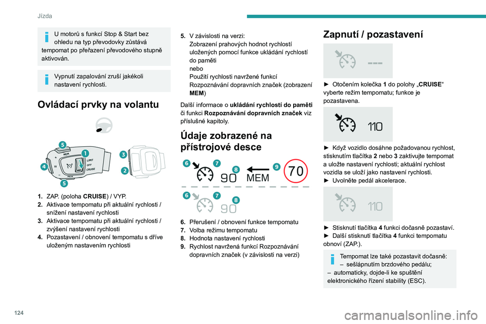 PEUGEOT 508 2021 Návod na použití (in Czech) 124
Jízda
U motorů s funkcí Stop & Start bez
ohledu na typ převodovky zůstává
tempomat po přeřazení převodového stupně
aktivován.
Vypnutí zapalování zruší jakékoli
nastavení r PEUGEOT 508 2021 Návod na použití (in Czech) 124
Jízda
U motorů s funkcí Stop & Start bez
ohledu na typ převodovky zůstává
tempomat po přeřazení převodového stupně
aktivován.
Vypnutí zapalování zruší jakékoli
nastavení r