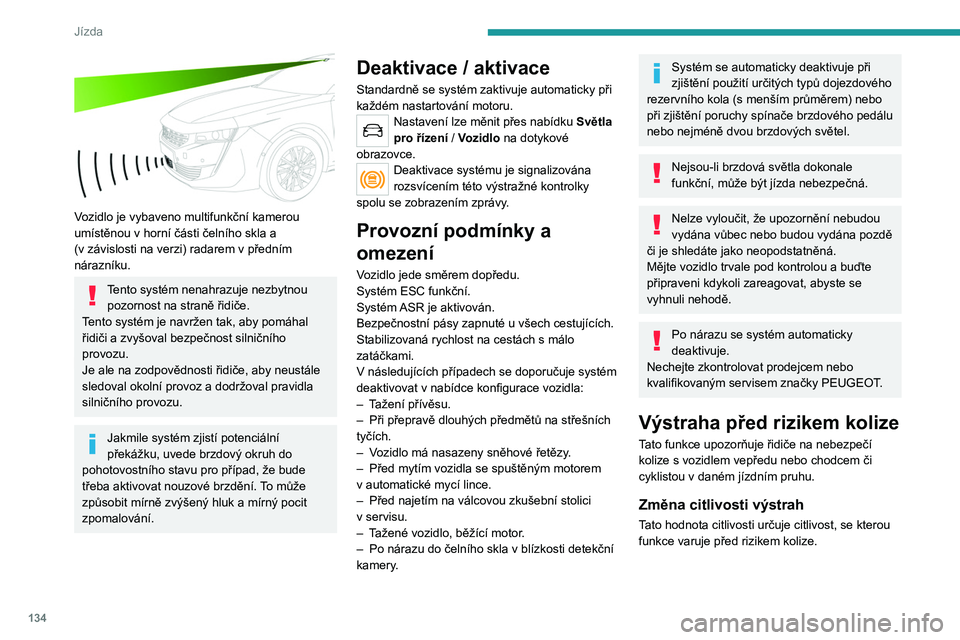 PEUGEOT 508 2021 Návod na použití (in Czech) 134
Jízda
Vozidlo je vybaveno multifunkční kamerou
umístěnou v horní části čelního skla a
(v
závislosti na verzi) radarem v předním
nárazníku.
Tento systém nenahrazuje nezbyt PEUGEOT 508 2021 Návod na použití (in Czech) 134
Jízda
Vozidlo je vybaveno multifunkční kamerou
umístěnou v horní části čelního skla a
(v
závislosti na verzi) radarem v předním
nárazníku.
Tento systém nenahrazuje nezbyt