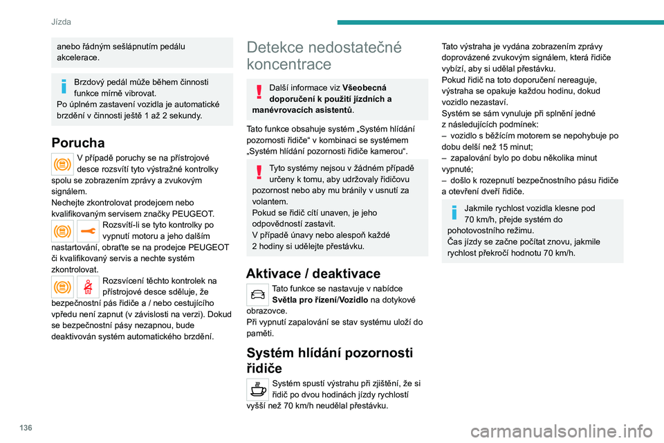 PEUGEOT 508 2021 Návod na použití (in Czech) 136
Jízda
anebo řádným sešlápnutím pedálu
akcelerace.
Brzdový pedál může během činnosti
funkce mírně vibrovat.
Po úplném zastavení vozidla je automatické
brzdění v
činnosti PEUGEOT 508 2021 Návod na použití (in Czech) 136
Jízda
anebo řádným sešlápnutím pedálu
akcelerace.
Brzdový pedál může během činnosti
funkce mírně vibrovat.
Po úplném zastavení vozidla je automatické
brzdění v
činnosti