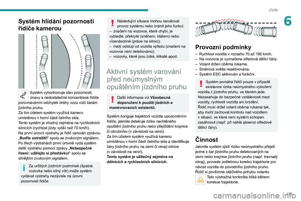 PEUGEOT 508 2021 Návod na použití (in Czech) 137
Jízda
6Systém hlídání pozornosti
řidiče kamerou
Systém vyhodnocuje stav pozornosti,
únavy a nedostatečné koncentrace řidiče
porovnáváním odchylek dráhy vozu vůči čarám PEUGEOT 508 2021 Návod na použití (in Czech) 137
Jízda
6Systém hlídání pozornosti
řidiče kamerou
Systém vyhodnocuje stav pozornosti,
únavy a nedostatečné koncentrace řidiče
porovnáváním odchylek dráhy vozu vůči čarám