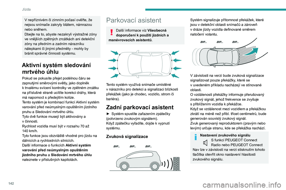 PEUGEOT 508 2021 Návod na použití (in Czech) 142
Jízda
V nepříznivém či zimním počasí ověřte, že
nejsou snímače zakryty blátem, námrazou
nebo sněhem.
Dbejte na to, abyste nezakryli výstražné zóny
ve vnějších zpětných PEUGEOT 508 2021 Návod na použití (in Czech) 142
Jízda
V nepříznivém či zimním počasí ověřte, že
nejsou snímače zakryty blátem, námrazou
nebo sněhem.
Dbejte na to, abyste nezakryli výstražné zóny
ve vnějších zpětných