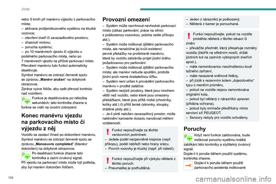 PEUGEOT 508 2021 Návod na použití (in Czech) 150
Jízda
nebo 5 km/h při manévru výjezdu z parkovacího
místa;
–
aktivace protiprokluzového systému na kluzké
vozovce;
–
otevření dveří či zavazadlového prostoru;
–
zhas PEUGEOT 508 2021 Návod na použití (in Czech) 150
Jízda
nebo 5 km/h při manévru výjezdu z parkovacího
místa;
–
aktivace protiprokluzového systému na kluzké
vozovce;
–
otevření dveří či zavazadlového prostoru;
–
zhas