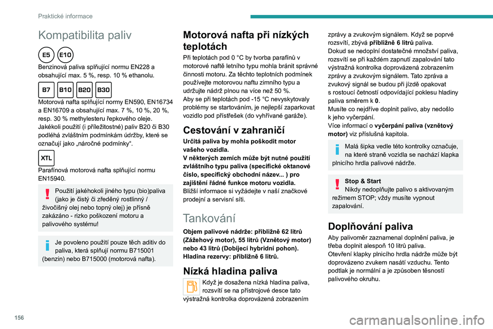 PEUGEOT 508 2021 Návod na použití (in Czech) 156
Praktické informace
Kompatibilita paliv
Benzinová paliva splňující normu EN228 a
obsahující max. 5 %, resp. 10 % ethanolu.
Motorová nafta splňující normy EN590, EN16734
a EN16 PEUGEOT 508 2021 Návod na použití (in Czech) 156
Praktické informace
Kompatibilita paliv
Benzinová paliva splňující normu EN228 a
obsahující max. 5 %, resp. 10 % ethanolu.
Motorová nafta splňující normy EN590, EN16734
a EN16