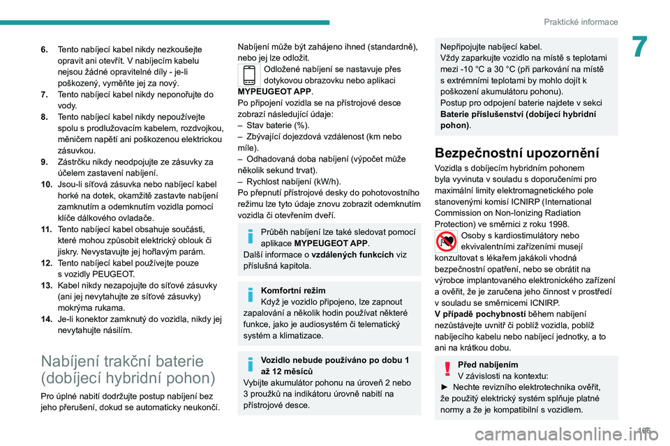 PEUGEOT 508 2021 Návod na použití (in Czech) 165
Praktické informace
76.Tento nabíjecí kabel nikdy nezkoušejte
opravit ani otevřít. V
nabíjecím kabelu
nejsou žádné opravitelné díly - je-li
poškozený, vyměňte jej za nový.
7 PEUGEOT 508 2021 Návod na použití (in Czech) 165
Praktické informace
76.Tento nabíjecí kabel nikdy nezkoušejte
opravit ani otevřít. V
nabíjecím kabelu
nejsou žádné opravitelné díly - je-li
poškozený, vyměňte jej za nový.
7
