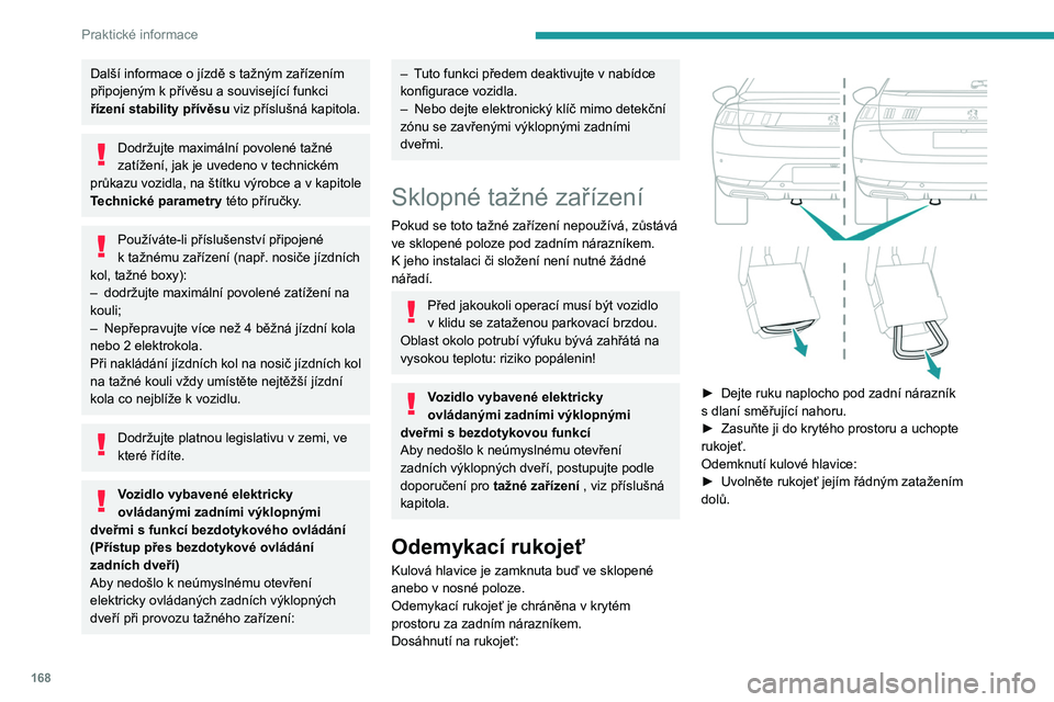 PEUGEOT 508 2021 Návod na použití (in Czech) 168
Praktické informace
Kulová hlavice visí zaháknutá na svém nosníku.
Jakmile rukojeť uvolníte, automaticky se zajistí
v krytém prostoru.
Nosná poloha
Kulová hlavice odemknuta:
► PEUGEOT 508 2021 Návod na použití (in Czech) 168
Praktické informace
Kulová hlavice visí zaháknutá na svém nosníku.
Jakmile rukojeť uvolníte, automaticky se zajistí
v krytém prostoru.
Nosná poloha
Kulová hlavice odemknuta:
►