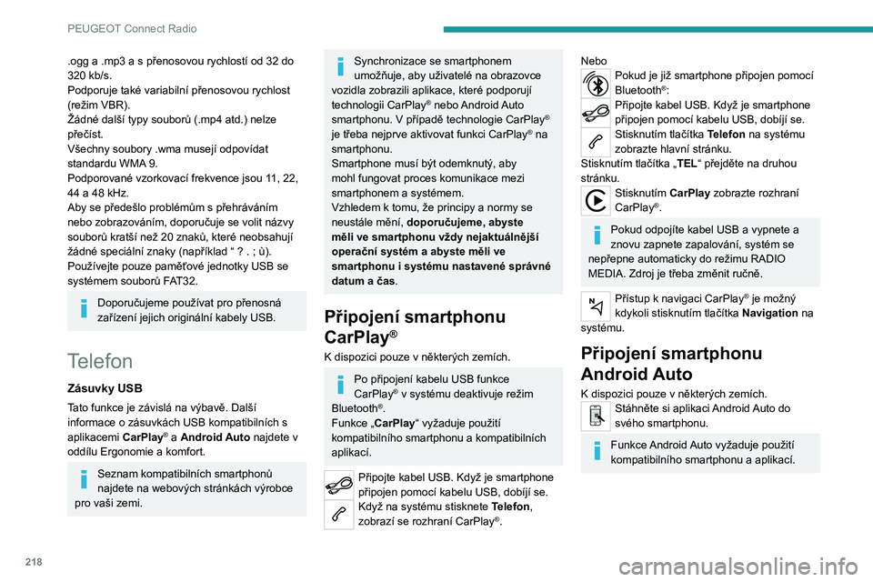 PEUGEOT 508 2021 Návod na použití (in Czech) 218
PEUGEOT Connect Radio
Telefon není připojený pomocí
Bluetooth®
Připojte kabel USB. Když je smartphone
připojen pomocí kabelu USB, dobíjí se.
Stisknutím tlačítka Telefon na systému PEUGEOT 508 2021 Návod na použití (in Czech) 218
PEUGEOT Connect Radio
Telefon není připojený pomocí
Bluetooth®
Připojte kabel USB. Když je smartphone
připojen pomocí kabelu USB, dobíjí se.
Stisknutím tlačítka Telefon na systému