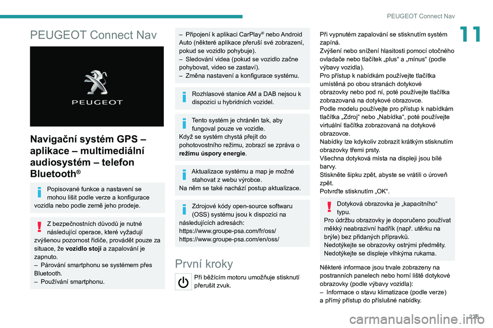 PEUGEOT 508 2021 Návod na použití (in Czech) 225
PEUGEOT Connect Nav
11PEUGEOT Connect Nav
Navigační systém GPS –
aplikace – multimediální
audiosystém – telefon
Bluetooth
®
Popisované funkce a nastavení se
mohou lišit podl PEUGEOT 508 2021 Návod na použití (in Czech) 225
PEUGEOT Connect Nav
11PEUGEOT Connect Nav
Navigační systém GPS –
aplikace – multimediální
audiosystém – telefon
Bluetooth
®
Popisované funkce a nastavení se
mohou lišit podl