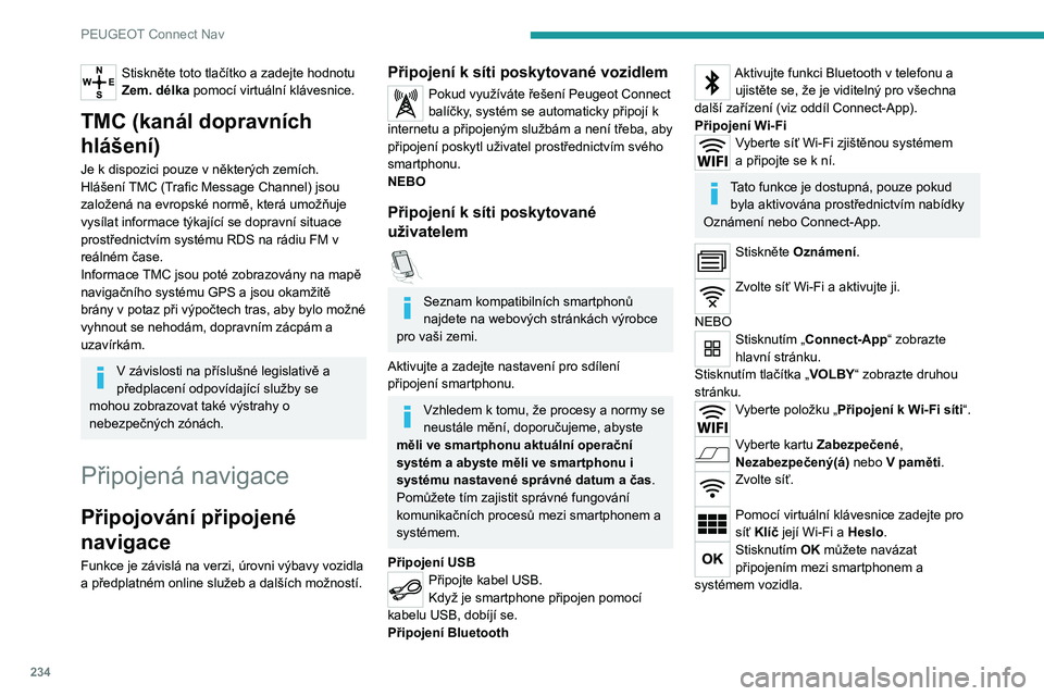 PEUGEOT 508 2021 Návod na použití (in Czech) 234
PEUGEOT Connect Nav
Omezení použití:
V případě CarPlay® je sdílení připojení k
dispozici pouze s připojením Wi-Fi.
Kvalita služeb závisí na kvalitě síťového
připojení.
Povo PEUGEOT 508 2021 Návod na použití (in Czech) 234
PEUGEOT Connect Nav
Omezení použití:
V případě CarPlay® je sdílení připojení k
dispozici pouze s připojením Wi-Fi.
Kvalita služeb závisí na kvalitě síťového
připojení.
Povo