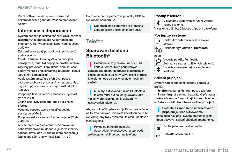 PEUGEOT 508 2021 Návod na použití (in Czech) 242
PEUGEOT Connect Nav
V závislosti na typu telefonu můžete být vyzváni
k přijetí přenosu kontaktů a zpráv.
Schopnost systému připojit pouze jeden
profil závisí na telefonu.
Ve výcho PEUGEOT 508 2021 Návod na použití (in Czech) 242
PEUGEOT Connect Nav
V závislosti na typu telefonu můžete být vyzváni
k přijetí přenosu kontaktů a zpráv.
Schopnost systému připojit pouze jeden
profil závisí na telefonu.
Ve výcho