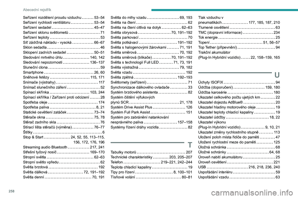 PEUGEOT 508 2021 Návod na použití (in Czech) 258
Abecední rejstřík
Seřízení rozdělení proudu vzduchu 53–54
Seřízení rychlosti ventilátoru
53–54
Seřízení sedadel
45–47
Seřízení sklonu světlometů
71
Se PEUGEOT 508 2021 Návod na použití (in Czech) 258
Abecední rejstřík
Seřízení rozdělení proudu vzduchu 53–54
Seřízení rychlosti ventilátoru
53–54
Seřízení sedadel
45–47
Seřízení sklonu světlometů
71
Se