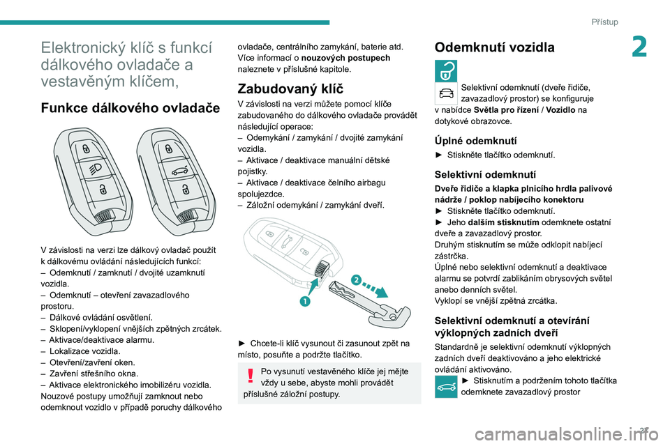 PEUGEOT 508 2021 Návod na použití (in Czech) 27
Přístup
2Elektronický klíč s funkcí
dálkového ovladače a
vestavěným klíčem,
Funkce dálkového ovladače
V závislosti na verzi lze dálkový ovladač použít
k dálkovému ov PEUGEOT 508 2021 Návod na použití (in Czech) 27
Přístup
2Elektronický klíč s funkcí
dálkového ovladače a
vestavěným klíčem,
Funkce dálkového ovladače
V závislosti na verzi lze dálkový ovladač použít
k dálkovému ov
