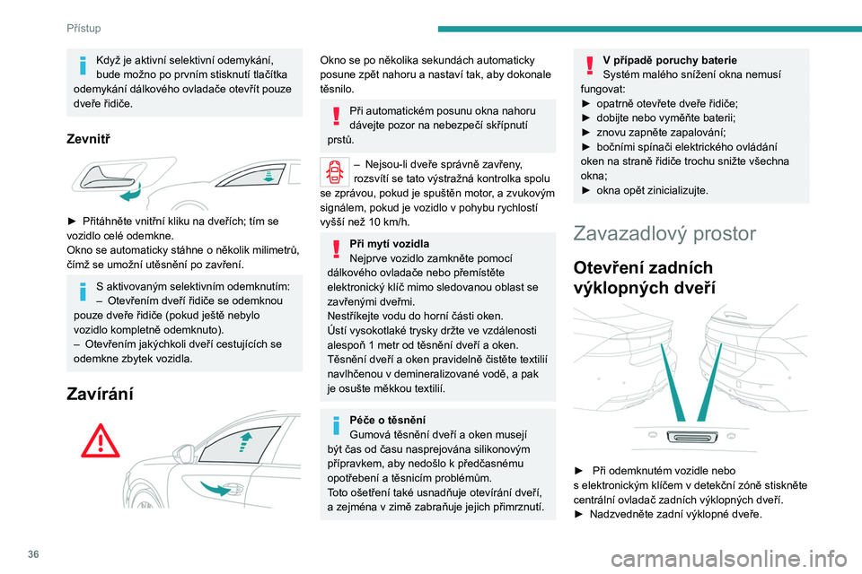 PEUGEOT 508 2021 Návod na použití (in Czech) 36
Přístup
Když je zaktivováno selektivní
odemknutí, musí být elektronický klíč
v blízkosti zadní části vozidla.
Zadní výklopné dveře nejsou
konstruovány pro montáž nosiče j PEUGEOT 508 2021 Návod na použití (in Czech) 36
Přístup
Když je zaktivováno selektivní
odemknutí, musí být elektronický klíč
v blízkosti zadní části vozidla.
Zadní výklopné dveře nejsou
konstruovány pro montáž nosiče j