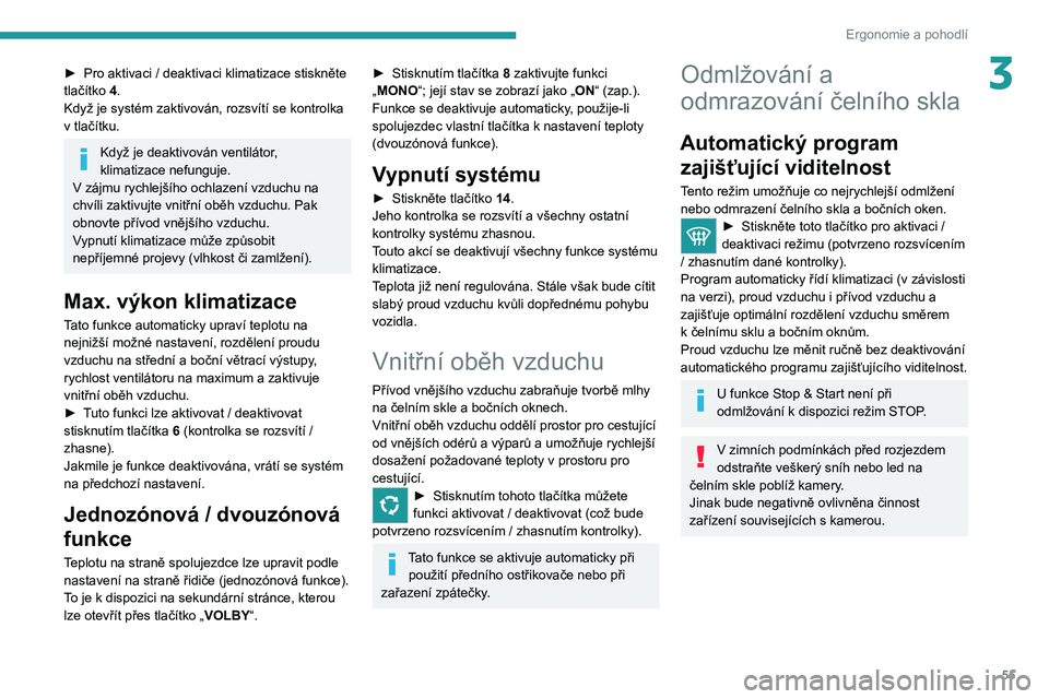 PEUGEOT 508 2021 Návod na použití (in Czech) 55
Ergonomie a pohodlí
3► Pro aktivaci / deaktivaci klimatizace stiskněte
tlačítko 4.
Když je systém zaktivován, rozsvítí se kontrolka
v
tlačítku.
Když je deaktivován ventilátor, PEUGEOT 508 2021 Návod na použití (in Czech) 55
Ergonomie a pohodlí
3► Pro aktivaci / deaktivaci klimatizace stiskněte
tlačítko 4.
Když je systém zaktivován, rozsvítí se kontrolka
v
tlačítku.
Když je deaktivován ventilátor,