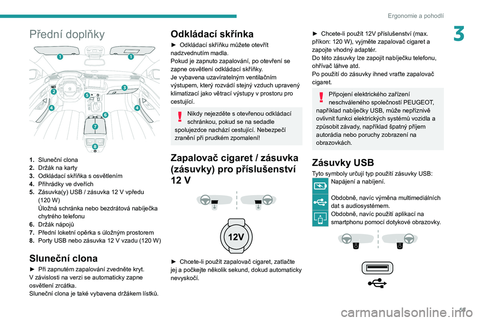 PEUGEOT 508 2021 Návod na použití (in Czech) 59
Ergonomie a pohodlí
3Přední doplňky
1.Sluneční clona
2. Držák na karty
3. Odkládací skříňka s osvětlením
4. Přihrádky ve dveřích
5. Zásuvka(y) USB / zásuvka 12
V vpředu
PEUGEOT 508 2021 Návod na použití (in Czech) 59
Ergonomie a pohodlí
3Přední doplňky
1.Sluneční clona
2. Držák na karty
3. Odkládací skříňka s osvětlením
4. Přihrádky ve dveřích
5. Zásuvka(y) USB / zásuvka 12
V vpředu