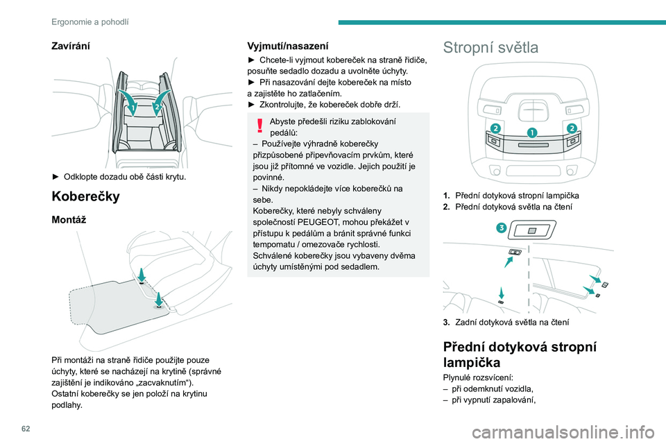 PEUGEOT 508 2021 Návod na použití (in Czech) 62
Ergonomie a pohodlí
– při otevření dveří,
– při aktivaci tlačítka zamykání dálkového
ovladače pro lokalizaci vozidla.
Zhasnutí:
– při zamknutí vozidla,
– při zapnutí PEUGEOT 508 2021 Návod na použití (in Czech) 62
Ergonomie a pohodlí
– při otevření dveří,
– při aktivaci tlačítka zamykání dálkového
ovladače pro lokalizaci vozidla.
Zhasnutí:
– při zamknutí vozidla,
– při zapnutí