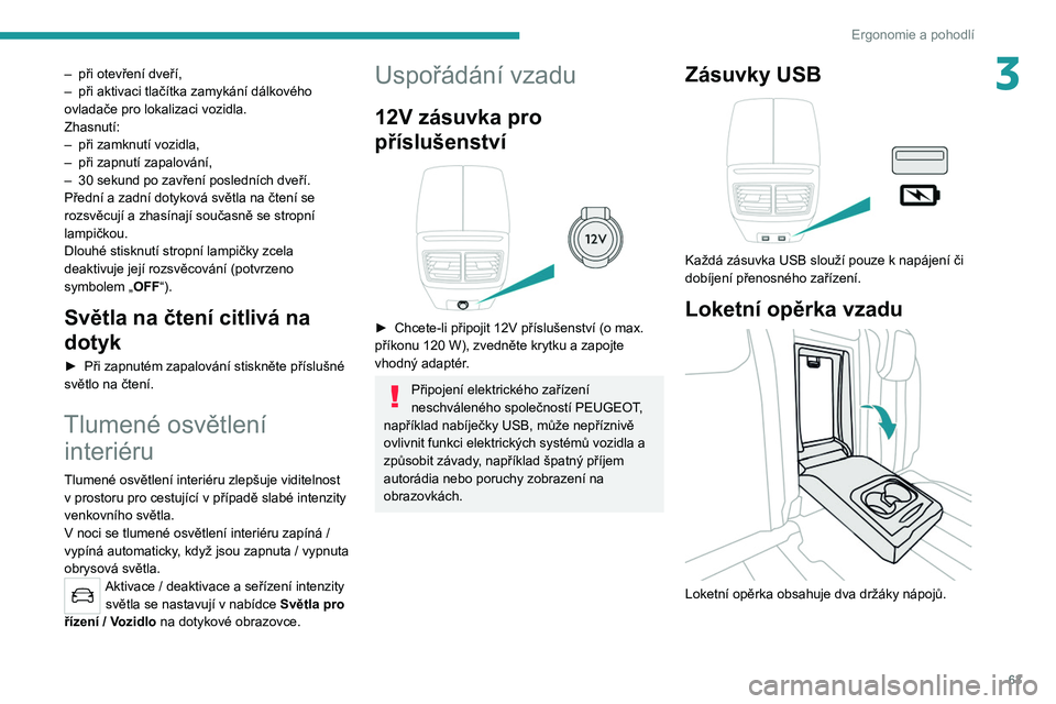 PEUGEOT 508 2021 Návod na použití (in Czech) 63
Ergonomie a pohodlí
3– při otevření dveří,
– při aktivaci tlačítka zamykání dálkového
ovladače pro lokalizaci vozidla.
Zhasnutí:
–
při zamknutí vozidla,
–
při zapnu PEUGEOT 508 2021 Návod na použití (in Czech) 63
Ergonomie a pohodlí
3– při otevření dveří,
– při aktivaci tlačítka zamykání dálkového
ovladače pro lokalizaci vozidla.
Zhasnutí:
–
při zamknutí vozidla,
–
při zapnu