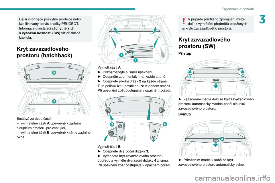 PEUGEOT 508 2021 Návod na použití (in Czech) 65
Ergonomie a pohodlí
3Další informace poskytne prodejce nebo
kvalifikovaný servis značky PEUGEOT.
Informace o instalaci záchytné sítě
s
vysokou nosností (SW) viz příslušná
kapito PEUGEOT 508 2021 Návod na použití (in Czech) 65
Ergonomie a pohodlí
3Další informace poskytne prodejce nebo
kvalifikovaný servis značky PEUGEOT.
Informace o instalaci záchytné sítě
s
vysokou nosností (SW) viz příslušná
kapito