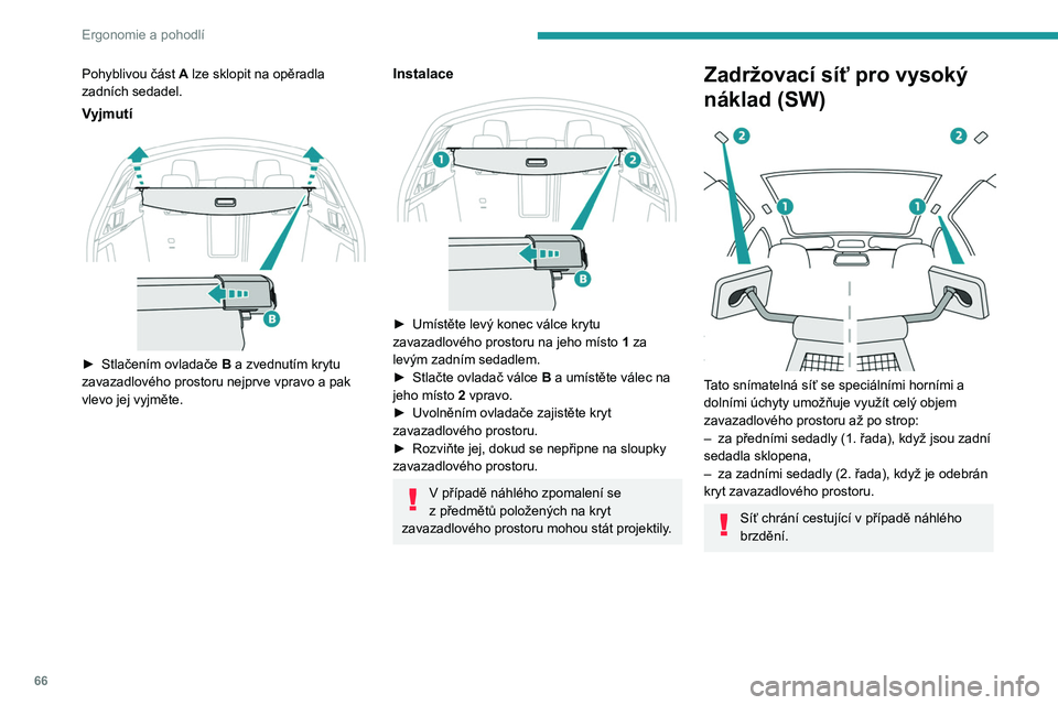 PEUGEOT 508 2021 Návod na použití (in Czech) 66
Ergonomie a pohodlí
1. řada
► Sklopte zadní sedadla dolů.
► Vyjměte zadní opěrky hlavy.
► Umístěte válec sítě nad dvě kolejničky,
které jsou na zadní straně sklopených PEUGEOT 508 2021 Návod na použití (in Czech) 66
Ergonomie a pohodlí
1. řada
► Sklopte zadní sedadla dolů.
► Vyjměte zadní opěrky hlavy.
► Umístěte válec sítě nad dvě kolejničky,
které jsou na zadní straně sklopených
