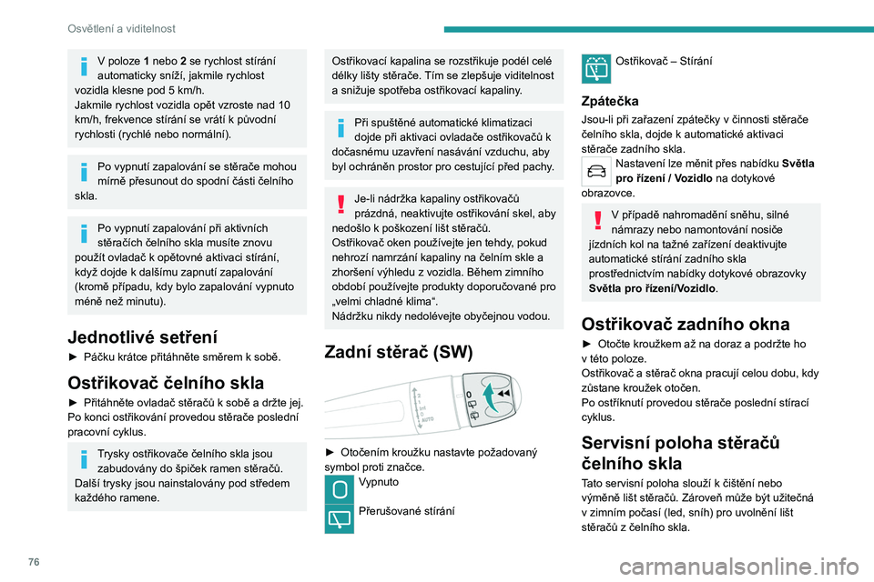 PEUGEOT 508 2021 Návod na použití (in Czech) 76
Osvětlení a viditelnost
V poloze 1 nebo 2 se rychlost stírání
automaticky sníží, jakmile rychlost
vozidla klesne pod 5 km/h.
Jakmile rychlost vozidla opět vzroste nad 10
km/h, frekvence PEUGEOT 508 2021 Návod na použití (in Czech) 76
Osvětlení a viditelnost
V poloze 1 nebo 2 se rychlost stírání
automaticky sníží, jakmile rychlost
vozidla klesne pod 5 km/h.
Jakmile rychlost vozidla opět vzroste nad 10
km/h, frekvence