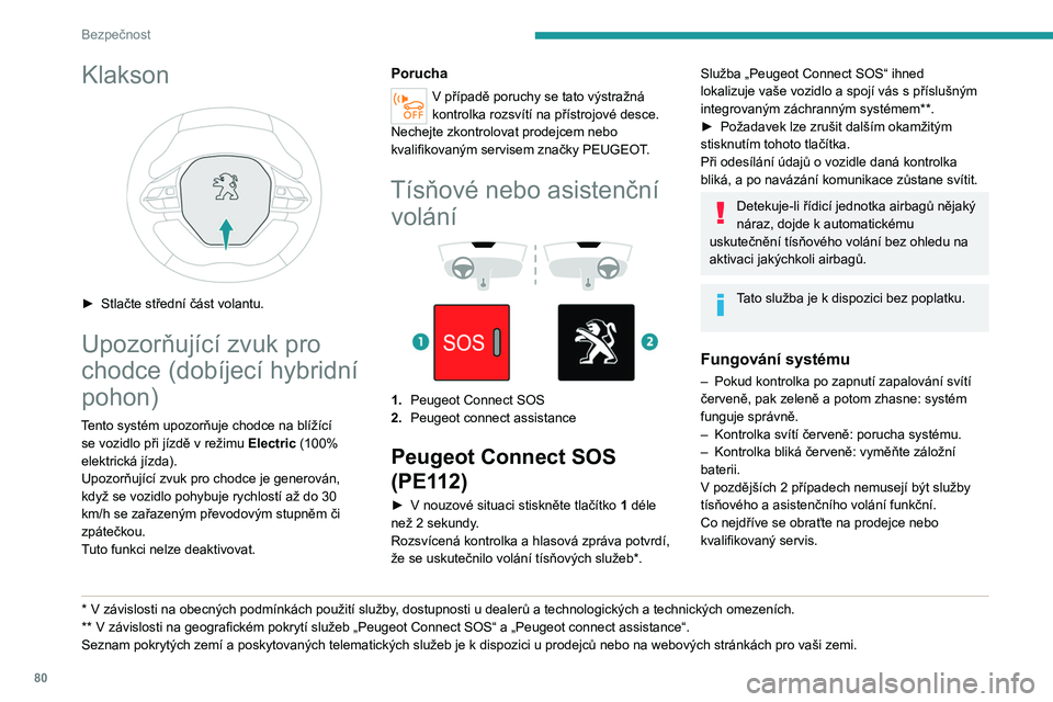 PEUGEOT 508 2021 Návod na použití (in Czech) 80
Bezpečnost
Porucha systému nebrání vozidlu v jízdě.
Zpracování osobních údajů
Veškeré zpracování osobních údajů
systémem „Peugeot Connect SOS“ (PE112)
splňuje rámec pro PEUGEOT 508 2021 Návod na použití (in Czech) 80
Bezpečnost
Porucha systému nebrání vozidlu v jízdě.
Zpracování osobních údajů
Veškeré zpracování osobních údajů
systémem „Peugeot Connect SOS“ (PE112)
splňuje rámec pro