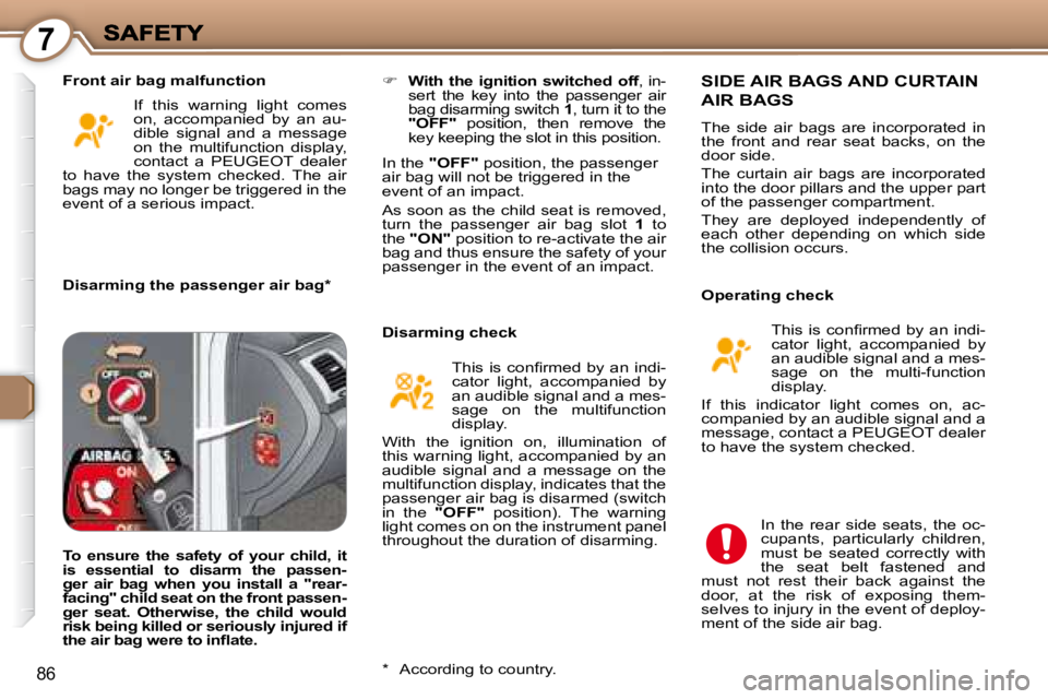 PEUGEOT 607 2007.5  Owners Manual 7
86
   
�     With the ignition switched off � �,� �i�n�-
�s�e�r�t�  �t�h�e�  �k�e�y�  �i�n�t�o�  �t�h�e�  �p�a�s�s�e�n�g�e�r�  �a�i�r�  
�b�a�g� �d�i�s�a�r�m�i�n�g� �s�w�i�t�c�h� �  1� �,� �t�u�r