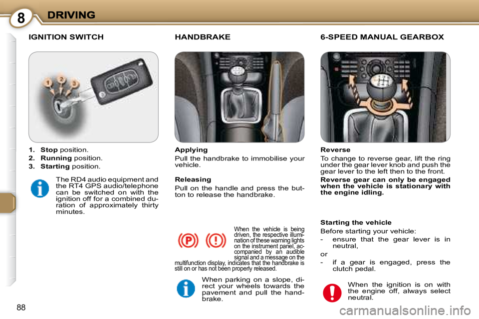 PEUGEOT 607 2007.5  Owners Manual 8
88
� �W�h�e�n�  �t�h�e�  �v�e�h�i�c�l�e�  �i�s�  �b�e�i�n�g�  
�d�r�i�v�e�n�,�  �t�h�e�  �r�e�s�p�e�c�t�i�v�e�  �i�l�l�u�m�i�-
�n�a�t�i�o�n� �o�f� �t�h�e�s�e� �w�a�r�n�i�n�g� �l�i�g�h�t�s� 
�o�n� �t