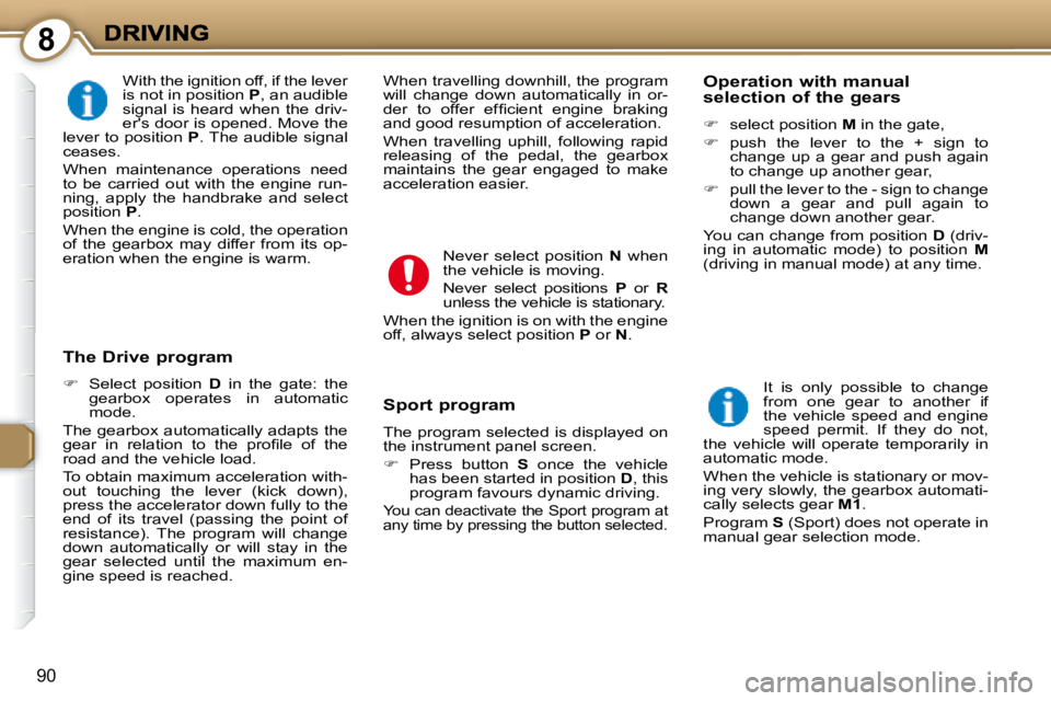 PEUGEOT 607 2007.5  Owners Manual 8
90
� �W�i�t�h� �t�h�e� �i�g�n�i�t�i�o�n� �o�f�f�,� �i�f� �t�h�e� �l�e�v�e�r�  
�i�s� �n�o�t� �i�n� �p�o�s�i�t�i�o�n� � P� �,� �a�n� �a�u�d�i�b�l�e� 
�s�i�g�n�a�l�  �i�s�  �h�e�a�r�d�  �w�h�e�n�  �t�