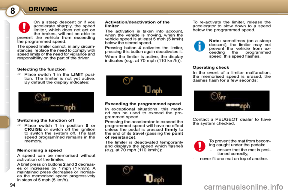 PEUGEOT 607 2007.5  Owners Manual 8
94
  Memorising a speed  
� �A�  �s�p�e�e�d�  �c�a�n�  �b�e�  �m�e�m�o�r�i�s�e�d�  �w�i�t�h�o�u�t�  
�a�c�t�i�v�a�t�i�o�n� �o�f� �t�h�e� �l�i�m�i�t�e�r�.�  
 
�A� �b�r�i�e�f� �p�r�e�s�s� �o�n� �b�u�