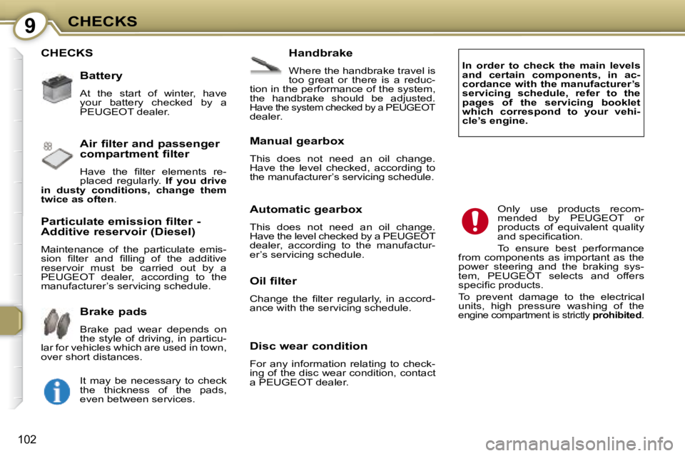 PEUGEOT 607 2007.5  Owners Manual 9CHECKS
102
 CHECKS   Handbrake  
� �W�h�e�r�e� �t�h�e� �h�a�n�d�b�r�a�k�e� �t�r�a�v�e�l� �i�s�  
too  great  or  there  is  a  reduc-
�t�i�o�n� �i�n� �t�h�e� �p�e�r�f�o�r�m�a�n�c�e� �o�f� �t�h�e� �s�