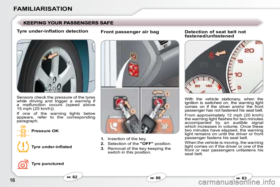 PEUGEOT 607 2007.5 User Guide FAMILIARISATION
  Front passenger air bag  
   
1.     Insertion of the key.  
  
2.    Selection of the   "OFF"� � �p�o�s�i�t�i�o�n�.� 
  
3. � �  � �R�e�m�o�v�a�l� �o�f� �t�h�e� �k�e�y� �k�e�e�p�i�n