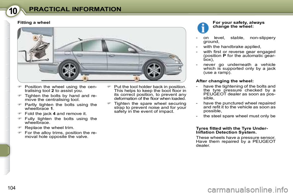 PEUGEOT 607 2007.5  Owners Manual 1010PRACTICAL INFORMATION
104
  Fitting a wheel   
� � �  �P�u�t� �t�h�e� �t�o�o�l� �h�o�l�d�e�r� �b�a�c�k� �i�n� �p�o�s�i�t�i�o�n�.� 
�T�h�i�s� �h�e�l�p�s� �t�o� �k�e�e�p� �t�h�e� �b�o�o�t� �l� �o