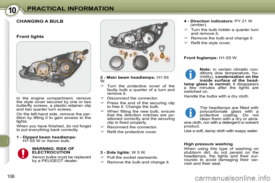 PEUGEOT 607 2007.5  Owners Manual 1010PRACTICAL INFORMATION
106
 CHANGING A BULB 
  2 - Main beam headlamps: H1-55 
W.  
   
� � �  �T�u�r�n�  �t�h�e�  �p�r�o�t�e�c�t�i�v�e�  �c�o�v�e�r�  �o�f�  �t�h�e� 
faulty  bulb  a  quarter  o