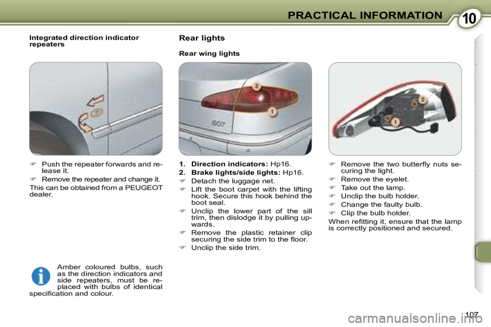 PEUGEOT 607 2007.5  Owners Manual 1010PRACTICAL INFORMATION
107
  Integrated direction indicator  
repeaters � �A�m�b�e�r�  �c�o�l�o�u�r�e�d�  �b�u�l�b�s�,�  �s�u�c�h� 
as the direction indicators and 
�s�i�d�e�  �r�e�p�e�a�t�e�r�s�,�