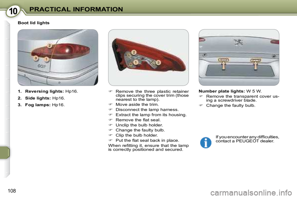 PEUGEOT 607 2007.5  Owners Manual 1010PRACTICAL INFORMATION
108
   
�� �  �R�e�m�o�v�e�  �t�h�e�  �t�h�r�e�e�  �p�l�a�s�t�i�c�  �r�e�t�a�i�n�e�r�  
�c�l�i�p�s� �s�e�c�u�r�i�n�g� �t�h�e� �c�o�v�e�r� �t�r�i�m� �(�t�h�o�s�e� 
�n�e�a�r