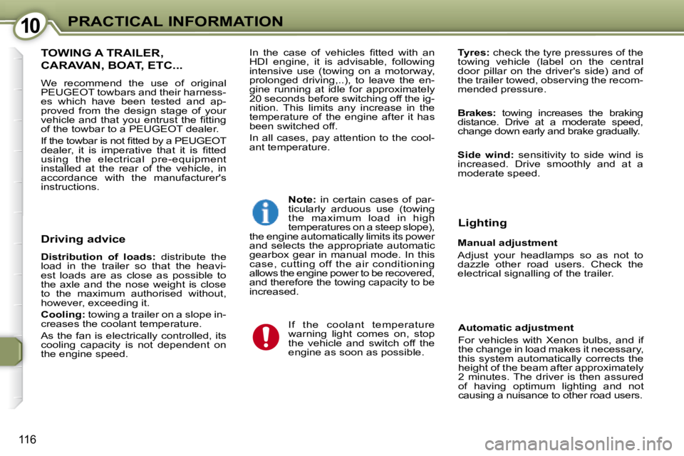 PEUGEOT 607 2007.5  Owners Manual 1010PRACTICAL INFORMATION
116
 TOWING A TRAILER, 
CARAVAN, BOAT, ETC... 
 We  recommend  the  use  of  original  
�P�E�U�G�E�O�T� �t�o�w�b�a�r�s� �a�n�d� �t�h�e�i�r� �h�a�r�n�e�s�s�-
�e�s�  �w�h�i�c�h