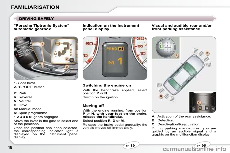 PEUGEOT 607 2007.5 User Guide FAMILIARISATION
  "Porsche Tiptronic System"  
automatic gearbox   Indication on the instrument 
panel display  
   
�   95   
  Visual and audible rear and/or 
front parking assistance 
  Switchin
