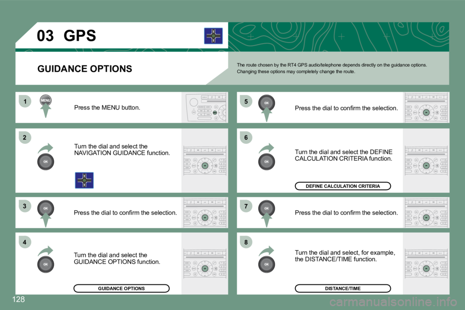 PEUGEOT 607 2007.5  Owners Manual 1
�2 
�3 
4 �5
�6 
�7 
�8
�0�3
128
GUIDANCE OPTIONS
GPS
The route chosen by the RT4 GPS audio/telephone depends directly on the guidance options.
Changing these options may completely change the ro ut