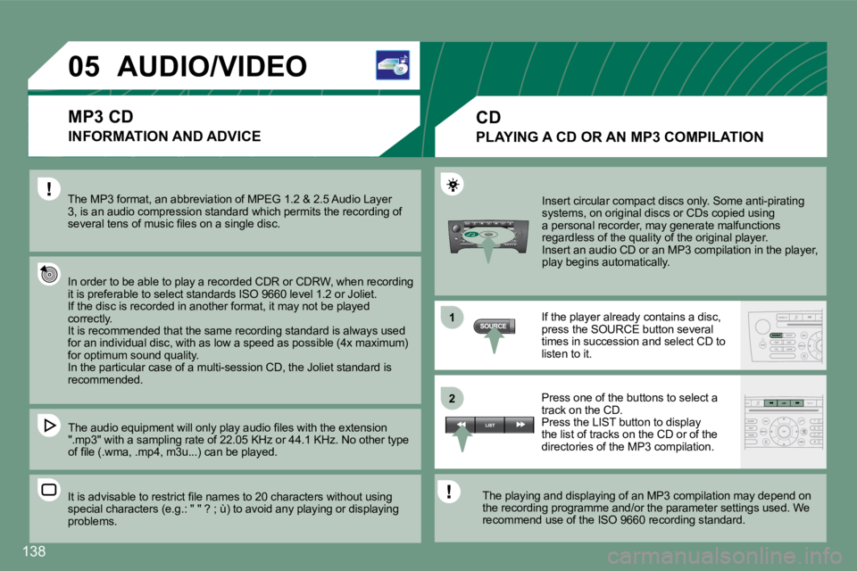 PEUGEOT 607 2007.5  Owners Manual 1 
�2
�0�5
138
�A�U�D�I�O�/�V�I�D�E�O
The MP3 format, an abbreviation of MPEG 1.2 & 2.5 A udio Layer 
3, is an audio compression standard which permits t he recording of 
�s�e�v�e�r�a�l� �t�e�n�s� �o�