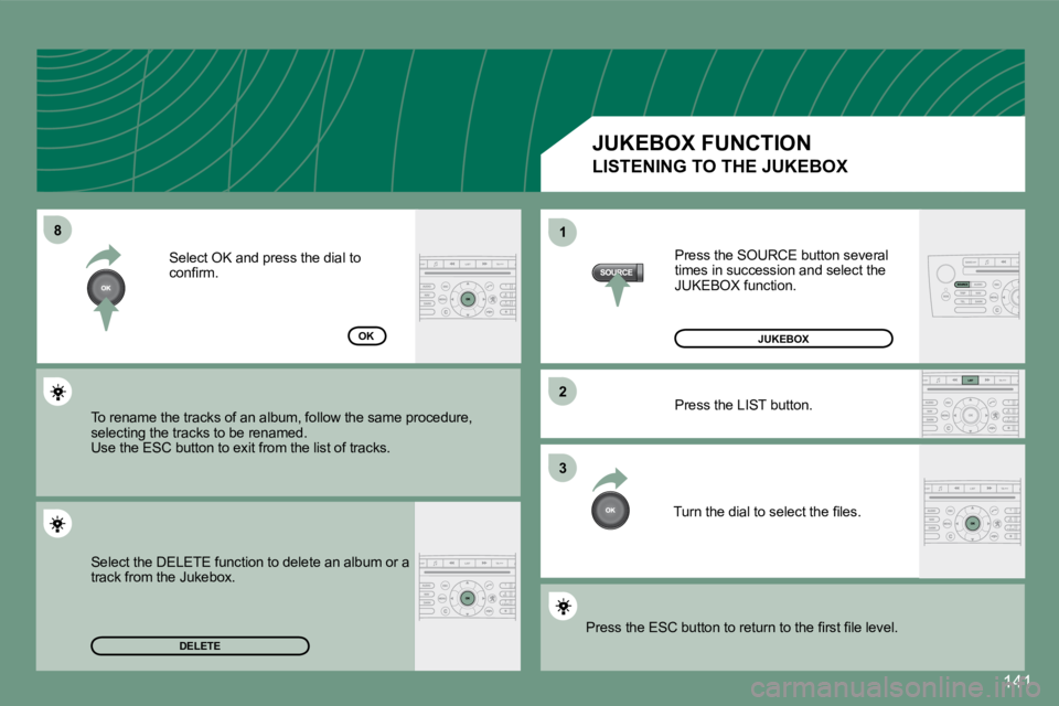 PEUGEOT 607 2007.5  Owners Manual �81
�3
�2
141
DELETE
OKPress the SOURCE button several  
times in succession and select the 
JUKEBOX function. 
Press the LIST button.
�T�u�r�n� �t�h�e� �d�i�a�l� �t�o� �s�e�l�e�c�t� �t�h�e� �i�l�e�s�