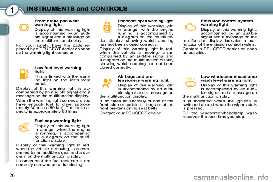 PEUGEOT 607 2007.5 Owners Manual 1
26
  Emission control system  
warning light   
� �D�i�s�p�l�a�y�  �o�f�  �t�h�i�s�  �w�a�r�n�i�n�g�  �l�i�g�h�t�,� 
�a�c�c�o�m�p�a�n�i�e�d�  �b�y�  �a�n�  �a�u�d�i�b�l�e� 
signal  and  a  message  