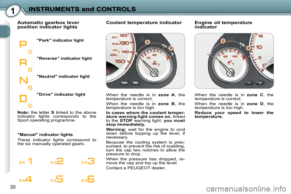 PEUGEOT 607 2007.5 Owners Manual 1
30
  Engine oil temperature  
indicator 
  Coolant temperature indicator 
  Automatic gearbox lever 
position indicator lights 
  "Park" indicator light  
  "Manual" indicator lights  
� �T�h�e�s�e�