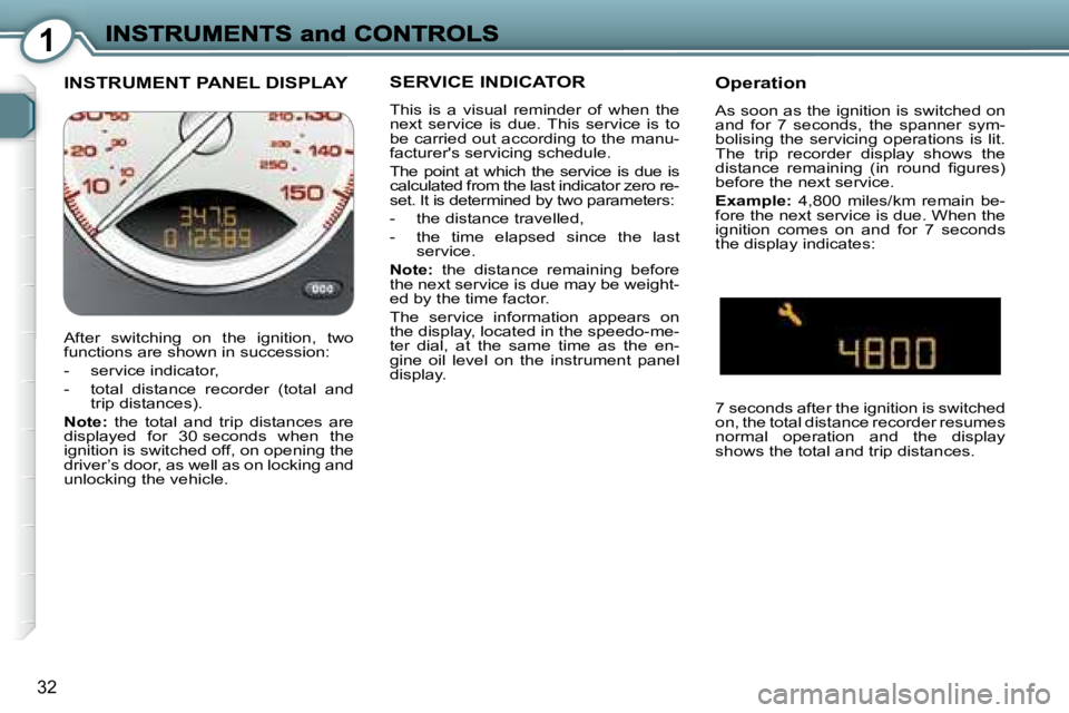 PEUGEOT 607 2007.5 Owners Manual 1
32
 INSTRUMENT PANEL DISPLAY  SERVICE INDICATOR 
� �T�h�i�s�  �i�s�  �a�  �v�i�s�u�a�l�  �r�e�m�i�n�d�e�r�  �o�f�  �w�h�e�n�  �t�h�e�  
�n�e�x�t�  �s�e�r�v�i�c�e�  �i�s�  �d�u�e�.�  �T�h�i�s�  �s�e�