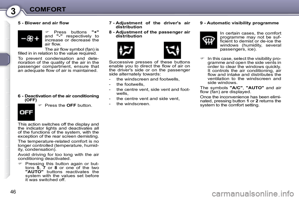 PEUGEOT 607 2007.5 Service Manual 3COMFORT
46
  
9 -  Automatic visibility programme   
� �I�n� �c�e�r�t�a�i�n� �c�a�s�e�s�,� �t�h�e� �c�o�m�f�o�r�t�  
�p�r�o�g�r�a�m�m�e�  �m�a�y�  �n�o�t�  �b�e�  �s�u�f�-
�i� �c�i�e�n�t� �t�o� �d�e�