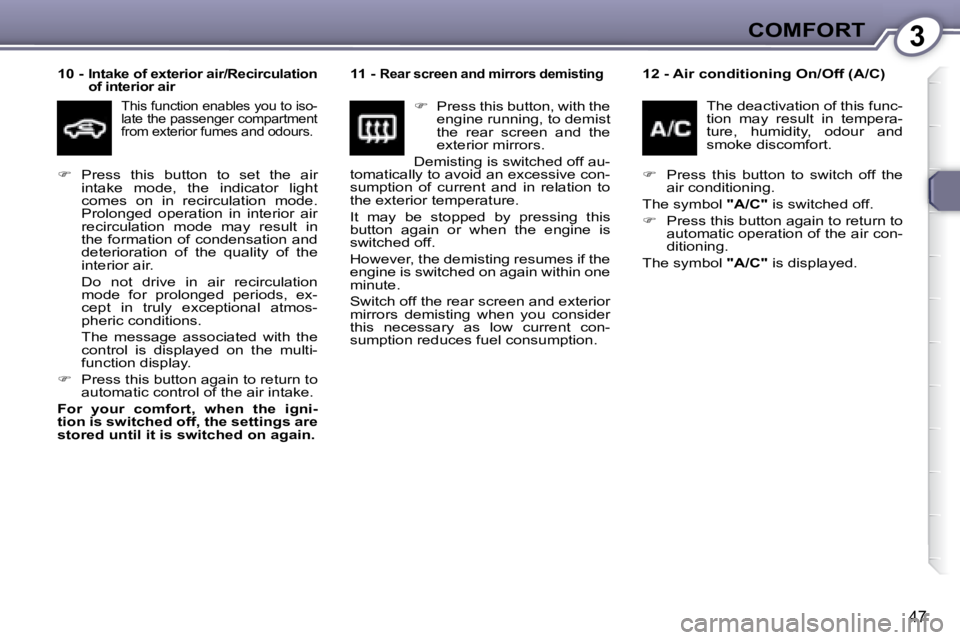PEUGEOT 607 2007.5 Service Manual 3COMFORT
47
  
10 -  Intake of exterior air/Recirculation  
of interior air   
 This function enables you to iso-
�l�a�t�e� �t�h�e� �p�a�s�s�e�n�g�e�r� �c�o�m�p�a�r�t�m�e�n�t� 
�f�r�o�m� �e�x�t�e�r�i�