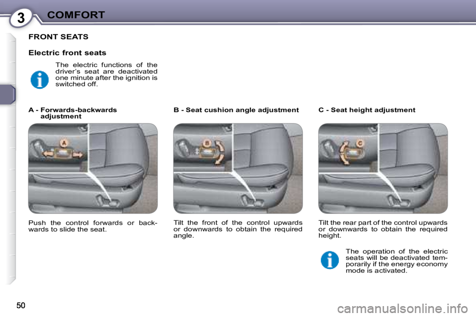 PEUGEOT 607 2007.5 Workshop Manual 3COMFORT
 FRONT SEATS 
  B - Seat cushion angle adjustment    C - Seat height adjustment 
  A -  Forwards-backwards 
adjustment 
� �P�u�s�h�  �t�h�e�  �c�o�n�t�r�o�l�  �f�o�r�w�a�r�d�s�  �o�r�  �b�a�c