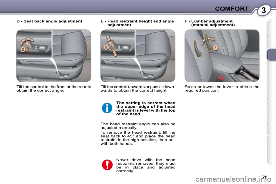 PEUGEOT 607 2007.5 Workshop Manual 3COMFORT
51
  E -  Head restraint height and angle adjustment   F -  Lumbar adjustment
(manual adjustment)
  D - Seat back angle adjustment 
� �N�e�v�e�r�  �d�r�i�v�e�  �w�i�t�h�  �t�h�e�  �h�e�a�d�  