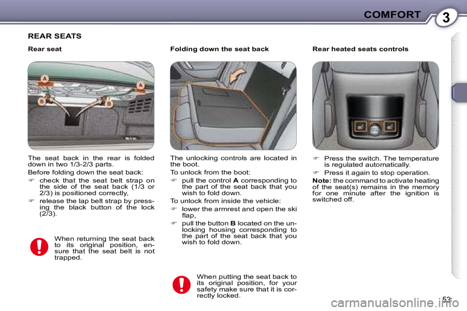 PEUGEOT 607 2007.5 Workshop Manual 3COMFORT
53
 REAR SEATS  
  Folding down the seat back     Rear heated seats controls 
 The  seat  back  in  the  rear  is  folded  
�d�o�w�n� �i�n� �t�w�o� �1�/�3�-�2�/�3� �p�a�r�t�s�.�  
� �B�e�f�o�