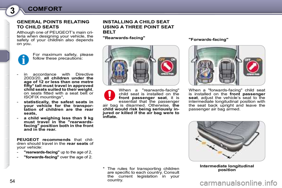 PEUGEOT 607 2007.5 Workshop Manual 3COMFORT
54
  "Forwards-facing" 
  INSTALLING A CHILD SEAT 
USING A THREE POINT SEAT 
BELT 
         GENERAL POINTS RELATING 
TO CHILD SEATS 
� � �*� � �  �T�h�e�  �r�u�l�e�s�  �f�o�r�  �t�r�a�n�s�p�o